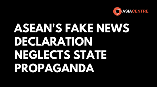 Read more about the article ASEAN’s Fake News Declaration Neglects State Propaganda