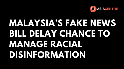 Read more about the article Malaysia’s Fake News Bill Delay Chance to Manage Racial Disinformation